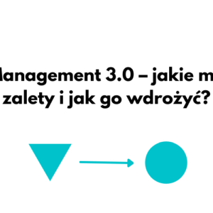 Management 3.0 jakie ma zalety i jak go wdrożyć.